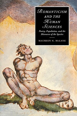 Romanticism and the Human Sciences: Poetry, Population, and the Discourse of the Species by McLane, Maureen N.