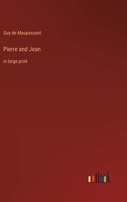Pierre and Jean: in large print by Maupassant, Guy De