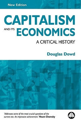 Capitalism and Its Economics: A Critical History by Dowd, Douglas