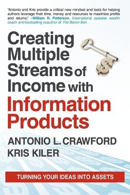 Creating Multiple Streams of Income with Information Products: Turning Your Ideas Into Assets by Crawford, Antonio L.