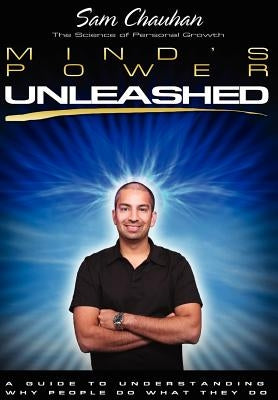 Mind's Power Unleashed: A Guide to Understanding Why People Do What They Do by Chauhan, Sam
