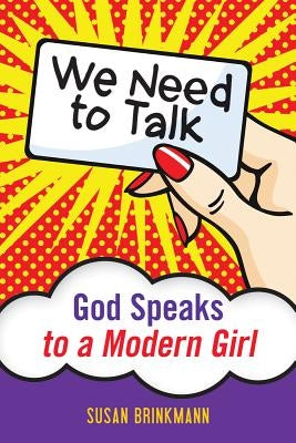 We Need to Talk: God Speaks to a Modern Girl by Brinkmann, Susan