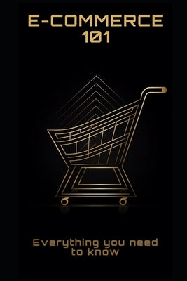 E-Commerce 101: Everything you need to know by Frühwirth, Philipp