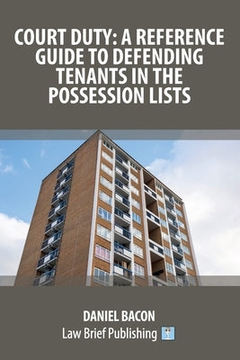 Court Duty: A Reference Guide to Defending Tenants in the Possession Lists by Bacon, Daniel