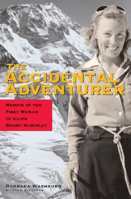 The Accidental Adventurer: Memoirs of the First Woman to Clib Mount McKinley by Washburn, Barbara