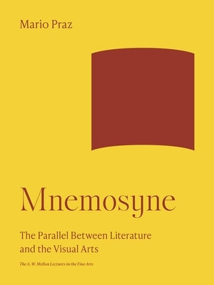 Mnemosyne: The Parallel Between Literature and the Visual Arts by Praz, Mario