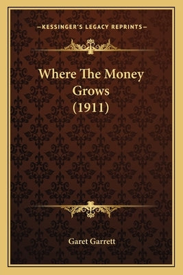 Where The Money Grows (1911) by Garrett, Garet