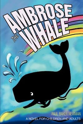 Ambrose the Whale: A Novel for Children and Adults by Newman, Paul Baker