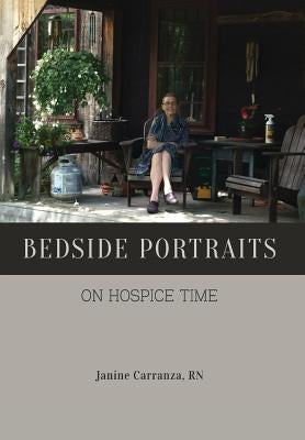 Bedside Portraits: On Hospice Time by Carranza, Janine