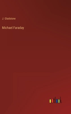 Michael Faraday by Gladstone, J.