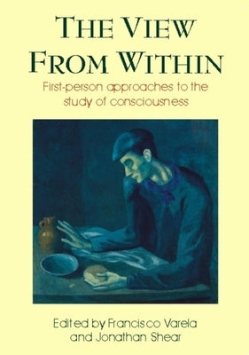 View from Within: First-Person Approaches to the Study of Consciousness by Varela, Francisco J.