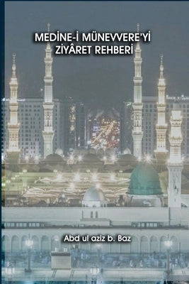 Medİne-İ Münevvere'yİ Zİyâret Rehberİ by B, Yazan Abdulaziz