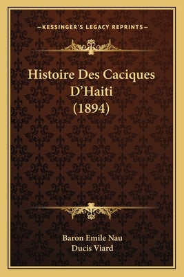 Histoire Des Caciques D'Haiti (1894) by Nau, Baron Emile