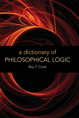 A Dictionary of Philosophical Logic by Cook, Roy T.