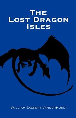 The Lost Dragon Isles by Vanderhorst, William Zackery