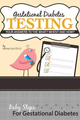 Gestational Diabetes Testing: Your Answers to the What? When? and How? by Ford, Mathea