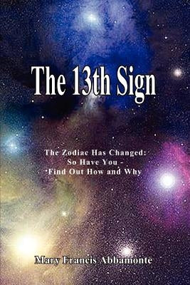 The 13th Sign: The Zodiac Has Changed, So Have You - Find Out How and Why by Abbamonte, Mary Francis