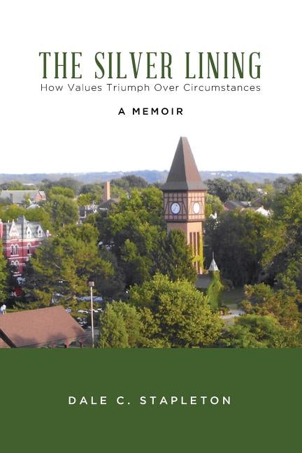 The Silver Lining: How Values Triumph Over Circumstance by Stapleton, Dale C.
