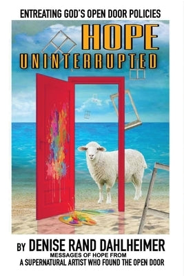 Hope Uninterrupted: Entreating God's Open Door Policies by Dahlheimer, Denise R.