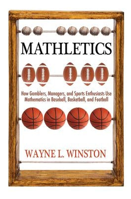 Mathletics: How Gamblers, Managers, and Sports Enthusiasts Use Mathematics in Baseball, Basketball, and Football by Winston, Wayne L.
