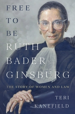 Free To Be Ruth Bader Ginsburg: The Story of Women and Law by Kanefield, Teri