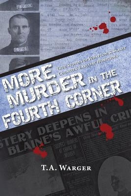 More Murder in the Fourth Corner: True Stories of Whatcom & Skagit Counties' Earliest Homicides by Warger, Todd a.