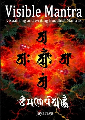 Visible Mantra: Visualising & Writing Buddhist Mantras by Jayarava