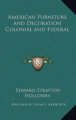 American Furniture and Decoration Colonial and Federal by Holloway, Edward Stratton