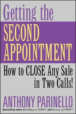 Getting the Second Appointment: How to Close Any Sale in Two Calls! by Parinello