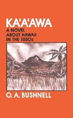 Kaaawa: A Novel about Hawaii in the 1850s by Bushnell, O. a.