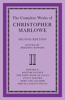 The Complete Works of Christopher Marlowe: Volume 2, Edward II, Doctor Faustus, the First Book of Lucan, Ovid's Elegies, Hero and Leander, Poems by Bowers, Fredson