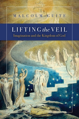 Lifting the Veil: Imagination and the Kingdom of God by Guite, Malcolm