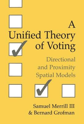 A Unified Theory of Voting: Directional and Proximity Spatial Models by Merrill III, Samuel