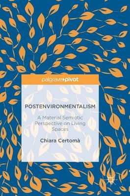 Postenvironmentalism: A Material Semiotic Perspective on Living Spaces by Certomà, Chiara