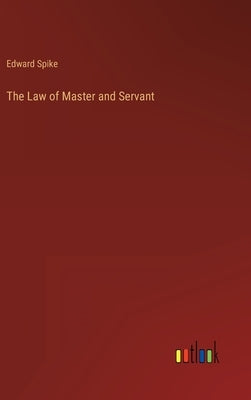 The Law of Master and Servant by Spike, Edward