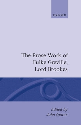 Prose Works Fulke Greville, Lord Brooke Ed Gouws by Greville, Fulke