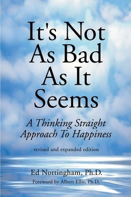 It's Not as Bad as It Seems: A Thinking Straight Approach to Happiness by Nottingham, Ed