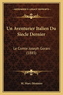 Un Aventurier Italien Du Siecle Dernier: Le Comte Joseph Gorani (1885) by Marc-Monnier, M.