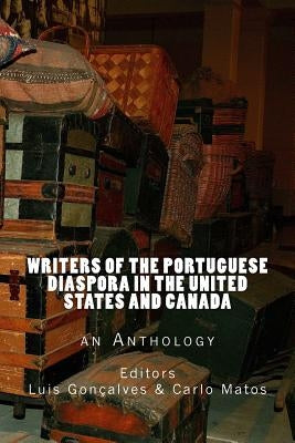 Writers of the Portuguese Diaspora in the United States and Canada: An Anthology by Matos, Carlo