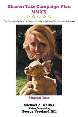 Sharon Tate Campaign Plan MMXX: The Result of a Deliberative Process that Contemplates a New Dawn in Hollywood by Walker, Michael A.