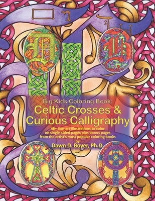 Big Kids Coloring Book: Celtic Crosses & Curious Calligraphy: 48+ line-art illustrations to color on single-sided pages plus bonus pages from by Boyer, Dawn D.