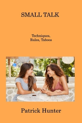 Small Talk: Techniques, Rules, Taboos by Hunter, Patrick