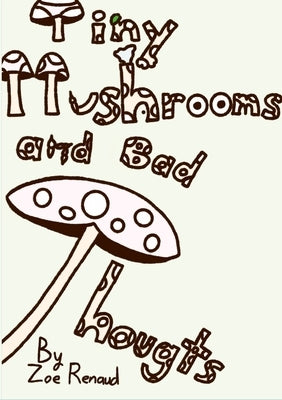 Tiny Mushrooms and Bad Thoughts by Renaud, Zoe