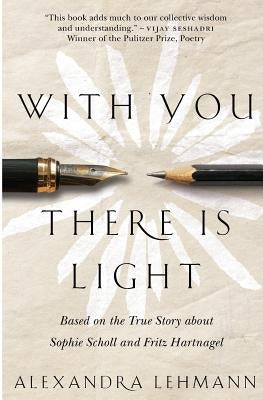 With You There Is Light: Based on the True Story about Sophie Scholl and Fritz Hartnagel by Lehmann, Alexandra