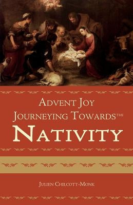 Advent Joy. Journeying towards the Nativity by Chilcott-Monk, Julien