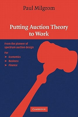 Putting Auction Theory to Work by Milgrom, Paul R.