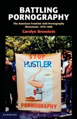 Battling Pornography: The American Feminist Anti-Pornography Movement, 1976-1986 by Bronstein, Carolyn