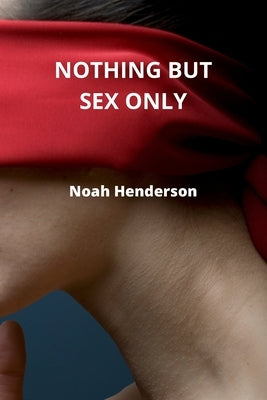 Nothing But Sex Only by Henderson, Noah