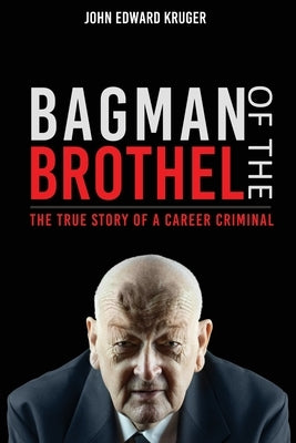 Bagman of the Brothel: The True Story of a Career Criminal by Kruger, John Edward