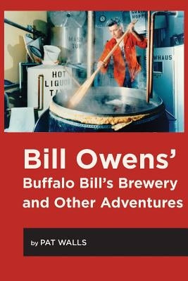 Bill Owens' Buffalo Bill's Brewery and Other Adventures by Walls, Pat